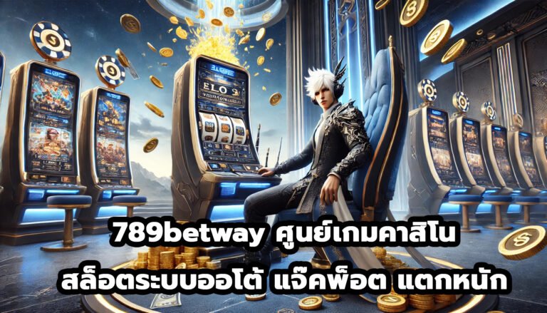 789betway ศูนย์เกมคาสิโน สล็อต ระบบออโต้ แจ๊คพ็อต แตกหนัก-3